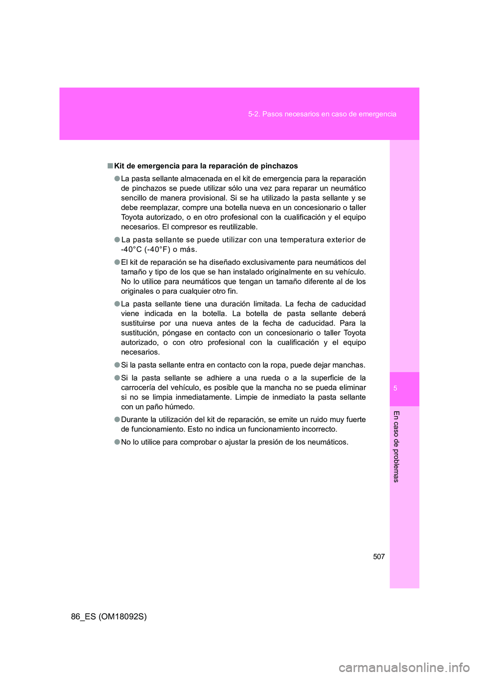 TOYOTA GT86 2018 Manual del propietario (in Spanish) 5
507
5-2. Pasos necesarios en caso de emergencia
En caso de problemas
86_ES (OM18092S)
■ Kit de emergencia para la reparación de pinchazos
● La pasta sellante almacenada en el kit de emergenci TOYOTA GT86 2018 Manual del propietario (in Spanish) 5
507
5-2. Pasos necesarios en caso de emergencia
En caso de problemas
86_ES (OM18092S)
■ Kit de emergencia para la reparación de pinchazos
● La pasta sellante almacenada en el kit de emergenci