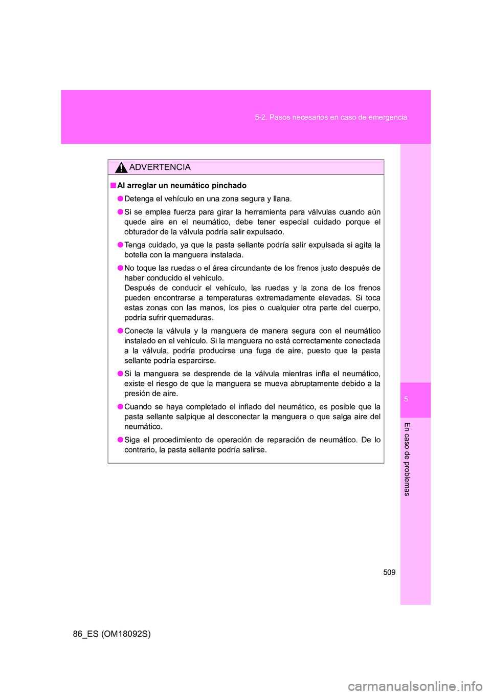 TOYOTA GT86 2018 Manual del propietario (in Spanish) 5
509
5-2. Pasos necesarios en caso de emergencia
En caso de problemas
86_ES (OM18092S)
ADVERTENCIA
■ Al arreglar un neumático pinchado
● Detenga el vehículo en una zona segura y llana.
● S TOYOTA GT86 2018 Manual del propietario (in Spanish) 5
509
5-2. Pasos necesarios en caso de emergencia
En caso de problemas
86_ES (OM18092S)
ADVERTENCIA
■ Al arreglar un neumático pinchado
● Detenga el vehículo en una zona segura y llana.
● S