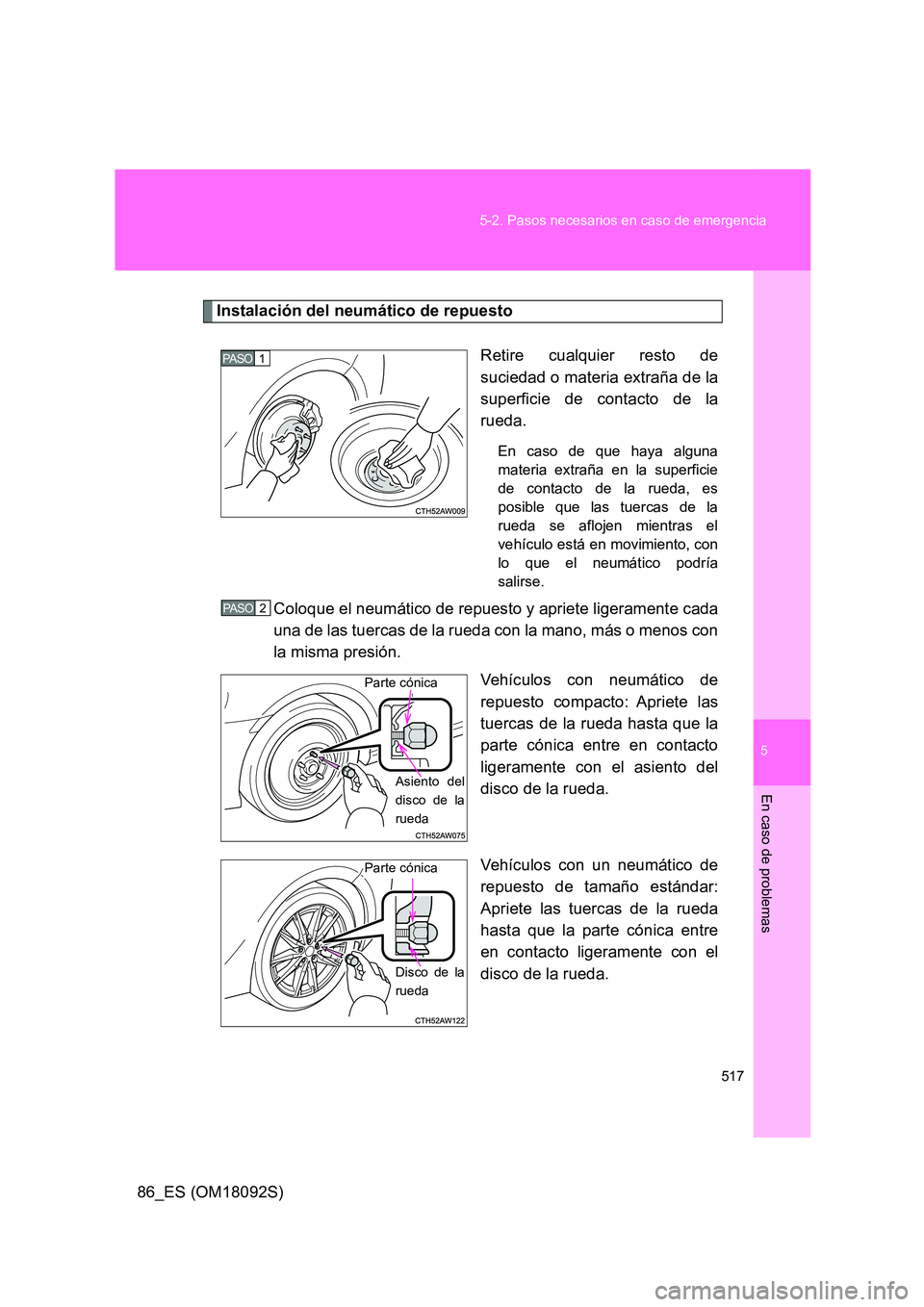 TOYOTA GT86 2018 Manual del propietario (in Spanish) 5
517
5-2. Pasos necesarios en caso de emergencia
En caso de problemas
86_ES (OM18092S)
Instalación del neumático de repuesto
Retire cualquier resto de
suciedad o materia extraña de la
superfici TOYOTA GT86 2018 Manual del propietario (in Spanish) 5
517
5-2. Pasos necesarios en caso de emergencia
En caso de problemas
86_ES (OM18092S)
Instalación del neumático de repuesto
Retire cualquier resto de
suciedad o materia extraña de la
superfici