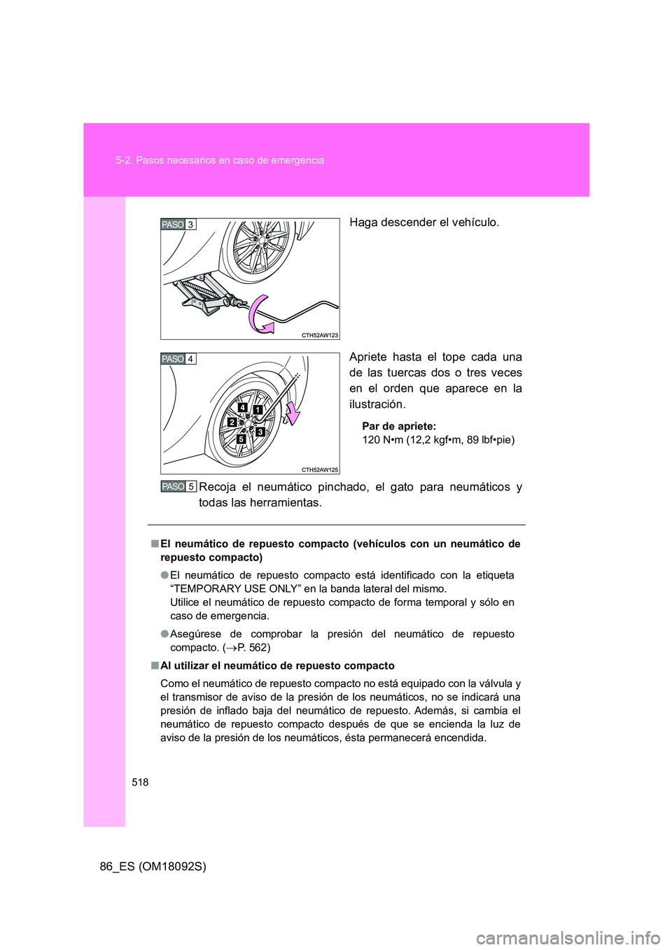 TOYOTA GT86 2018 Manual del propietario (in Spanish) 518
5-2. Pasos necesarios en caso de emergencia
86_ES (OM18092S)
Haga descender el vehículo.
Apriete hasta el tope cada una
de las tuercas dos o tres veces
en el orden que aparece en la
ilustrac TOYOTA GT86 2018 Manual del propietario (in Spanish) 518
5-2. Pasos necesarios en caso de emergencia
86_ES (OM18092S)
Haga descender el vehículo.
Apriete hasta el tope cada una
de las tuercas dos o tres veces
en el orden que aparece en la
ilustrac
