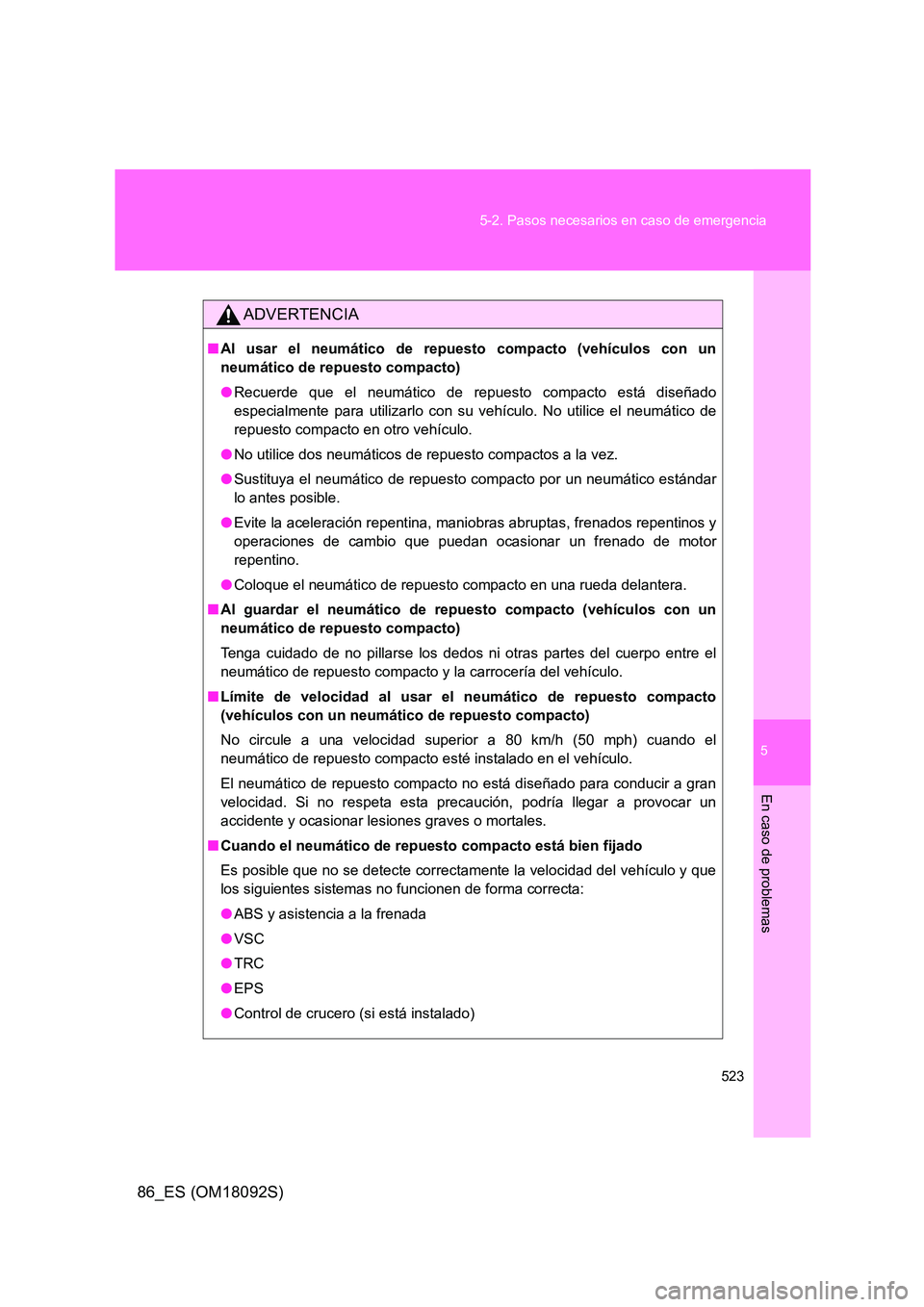 TOYOTA GT86 2018 Manual del propietario (in Spanish) 5
523
5-2. Pasos necesarios en caso de emergencia
En caso de problemas
86_ES (OM18092S)
ADVERTENCIA
■ Al usar el neumático de repuesto compacto (vehículos con un
neumático de repuesto compacto) TOYOTA GT86 2018 Manual del propietario (in Spanish) 5
523
5-2. Pasos necesarios en caso de emergencia
En caso de problemas
86_ES (OM18092S)
ADVERTENCIA
■ Al usar el neumático de repuesto compacto (vehículos con un
neumático de repuesto compacto)