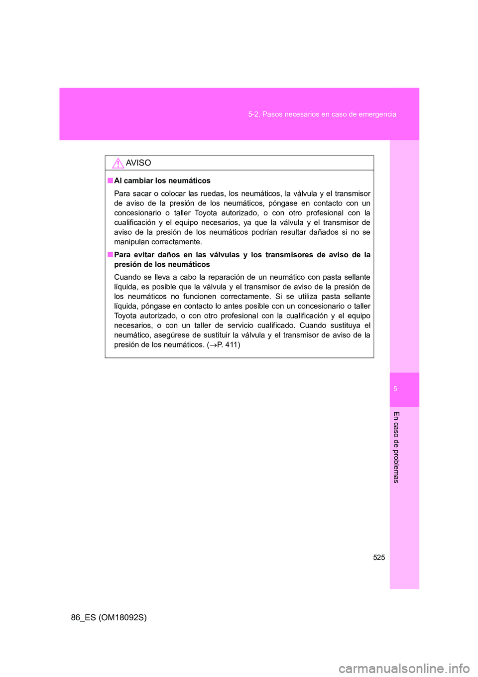TOYOTA GT86 2018 Manual del propietario (in Spanish) 5
525
5-2. Pasos necesarios en caso de emergencia
En caso de problemas
86_ES (OM18092S)
AV I S O
■ Al cambiar los neumáticos
Para sacar o colocar las ruedas, los neumáticos, la válvula y el tra TOYOTA GT86 2018 Manual del propietario (in Spanish) 5
525
5-2. Pasos necesarios en caso de emergencia
En caso de problemas
86_ES (OM18092S)
AV I S O
■ Al cambiar los neumáticos
Para sacar o colocar las ruedas, los neumáticos, la válvula y el tra