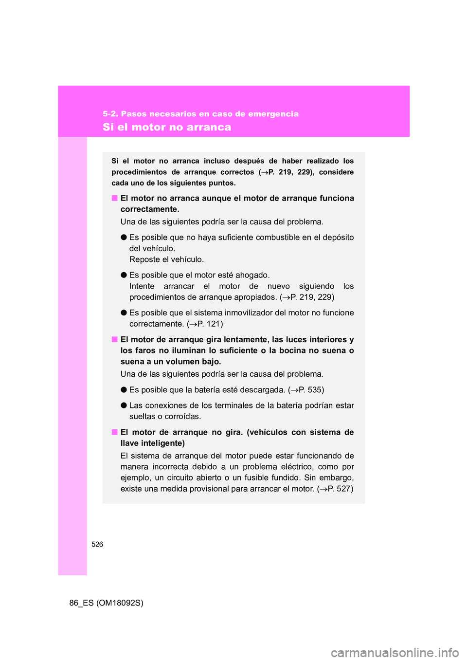 TOYOTA GT86 2018 Manual del propietario (in Spanish) 526
5-2. Pasos necesarios en caso de emergencia
86_ES (OM18092S)
Si el motor no arranca
Si el motor no arranca incluso después de haber realizado los
procedimientos de arranque correctos ( P. 219 TOYOTA GT86 2018 Manual del propietario (in Spanish) 526
5-2. Pasos necesarios en caso de emergencia
86_ES (OM18092S)
Si el motor no arranca
Si el motor no arranca incluso después de haber realizado los
procedimientos de arranque correctos ( P. 219