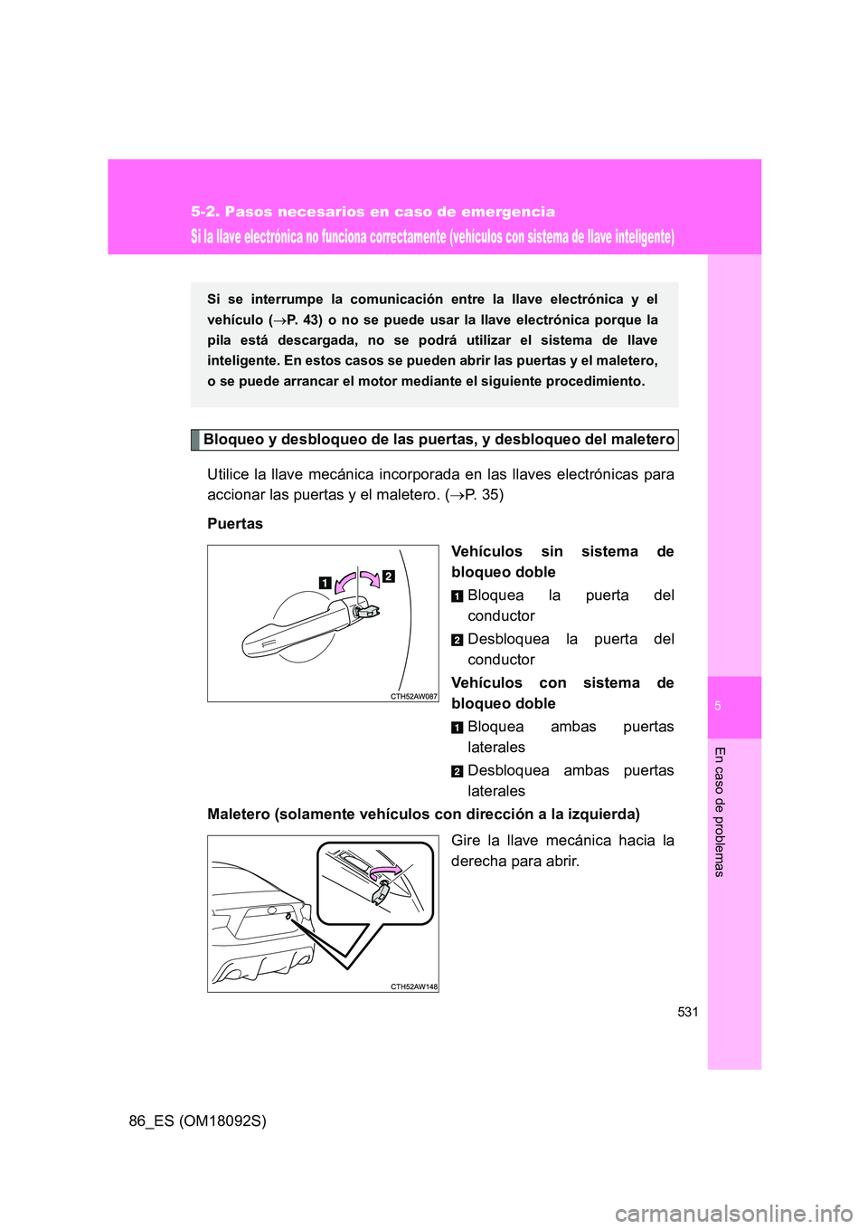 TOYOTA GT86 2018 Manual del propietario (in Spanish) 5
531
5-2. Pasos necesarios en caso de emergencia
En caso de problemas
86_ES (OM18092S)
Si la llave electrónica no funciona correctamente (vehículos con sistema de llave inteligente)
Bloqueo y desbl TOYOTA GT86 2018 Manual del propietario (in Spanish) 5
531
5-2. Pasos necesarios en caso de emergencia
En caso de problemas
86_ES (OM18092S)
Si la llave electrónica no funciona correctamente (vehículos con sistema de llave inteligente)
Bloqueo y desbl
