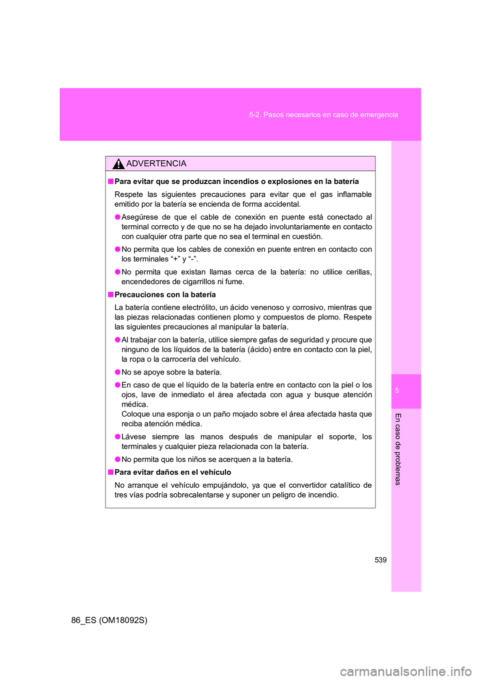 TOYOTA GT86 2018 Manual del propietario (in Spanish) 5
539
5-2. Pasos necesarios en caso de emergencia
En caso de problemas
86_ES (OM18092S)
ADVERTENCIA
■ Para evitar que se produzcan incendios o explosiones en la batería
Respete las siguientes pre TOYOTA GT86 2018 Manual del propietario (in Spanish) 5
539
5-2. Pasos necesarios en caso de emergencia
En caso de problemas
86_ES (OM18092S)
ADVERTENCIA
■ Para evitar que se produzcan incendios o explosiones en la batería
Respete las siguientes pre