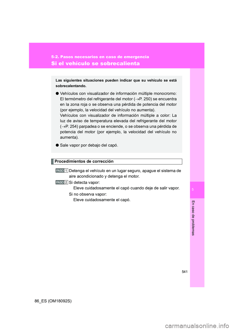 TOYOTA GT86 2018 Manual del propietario (in Spanish) 5
541
5-2. Pasos necesarios en caso de emergencia
En caso de problemas
86_ES (OM18092S)
Si el vehículo se sobrecalienta
Procedimientos de corrección
Detenga el vehículo en un lugar seguro, apague TOYOTA GT86 2018 Manual del propietario (in Spanish) 5
541
5-2. Pasos necesarios en caso de emergencia
En caso de problemas
86_ES (OM18092S)
Si el vehículo se sobrecalienta
Procedimientos de corrección
Detenga el vehículo en un lugar seguro, apague