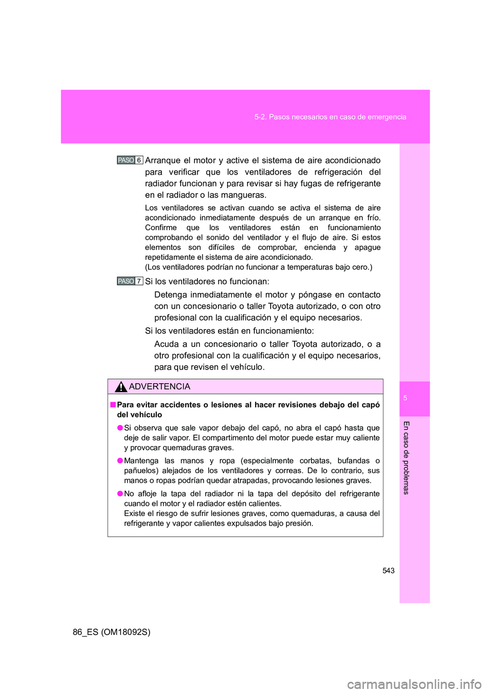 TOYOTA GT86 2018 Manual del propietario (in Spanish) 5
543
5-2. Pasos necesarios en caso de emergencia
En caso de problemas
86_ES (OM18092S)
Arranque el motor y active el sistema de aire acondicionado
para verificar que los ventiladores de refrigerac TOYOTA GT86 2018 Manual del propietario (in Spanish) 5
543
5-2. Pasos necesarios en caso de emergencia
En caso de problemas
86_ES (OM18092S)
Arranque el motor y active el sistema de aire acondicionado
para verificar que los ventiladores de refrigerac