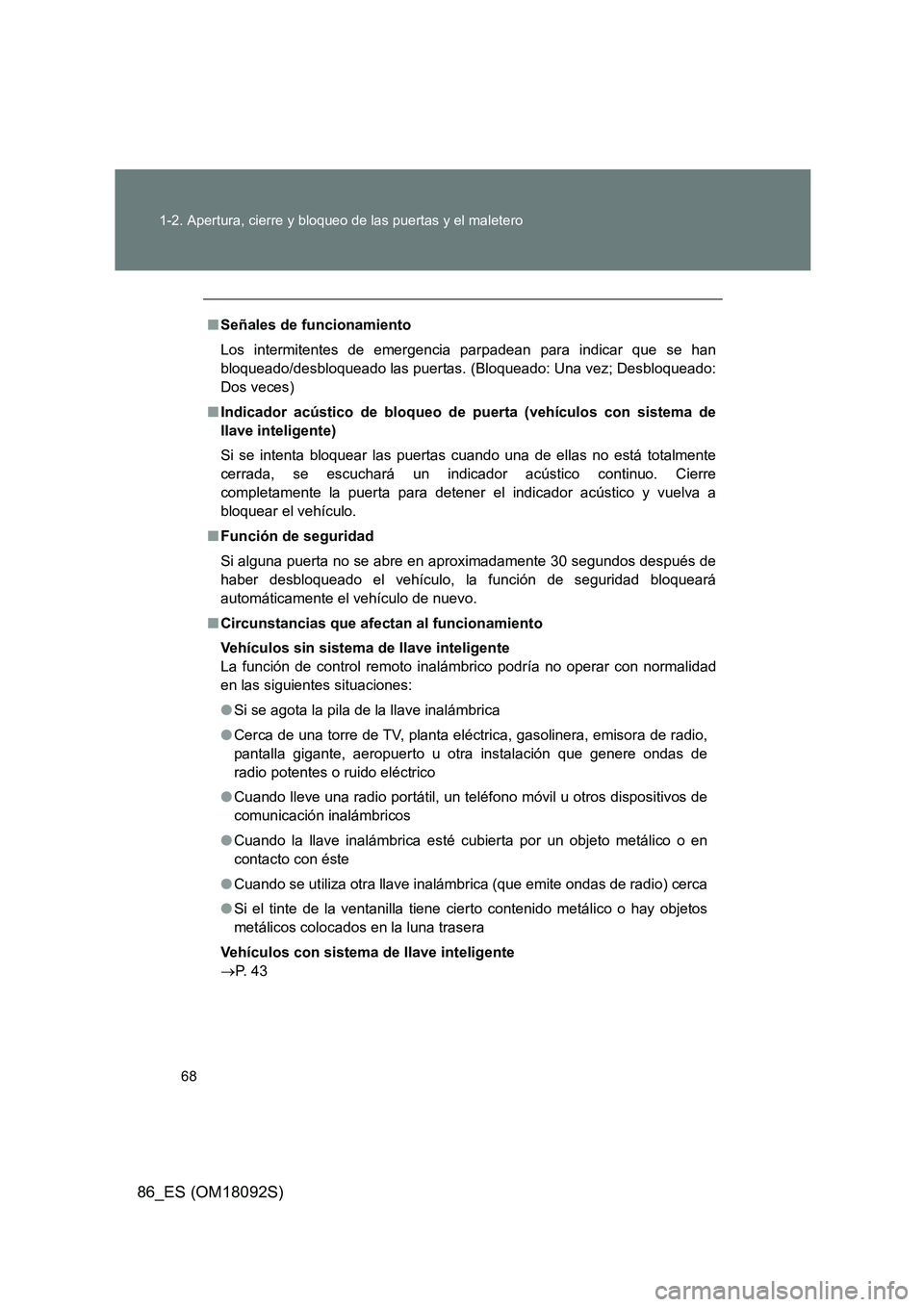 TOYOTA GT86 2018  Manual del propietario (in Spanish) 68 
1-2. Apertura, cierre y bloqueo de las puertas y el maletero
86_ES (OM18092S)
■ Señales de funcionamiento 
Los intermitentes de emergencia parpadean para indicar que se han 
bloqueado/desbloque