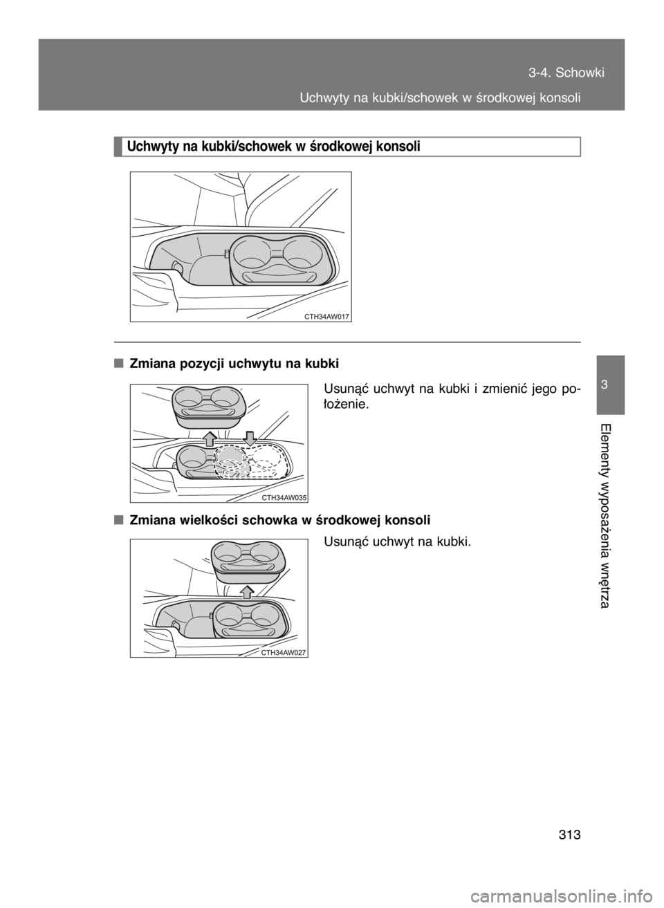 TOYOTA GT86 2018  Instrukcja obsługi (in Polish) Zmiana pozycji uchwytu na kubki
Usunàç  uchwyt  na  kubki  i zmieniç  jego  po-
∏o˝enie.
Zmiana wielkoÊci schowka w Êrodkowej konsoli
Usunàç uchwyt na kubki.3-4. Schowki
Uchwyty na kubki/sch