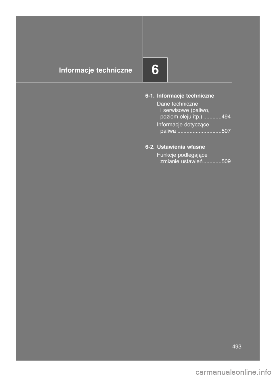TOYOTA GT86 2018  Instrukcja obsługi (in Polish) Informacje techniczne6
6-1. Informacje techniczne
Dane techniczne 
i serwisowe (paliwo, 
poziom oleju itp.) ............494
Informacje dotyczàce 
paliwa .............................507
6-2. Ustawien