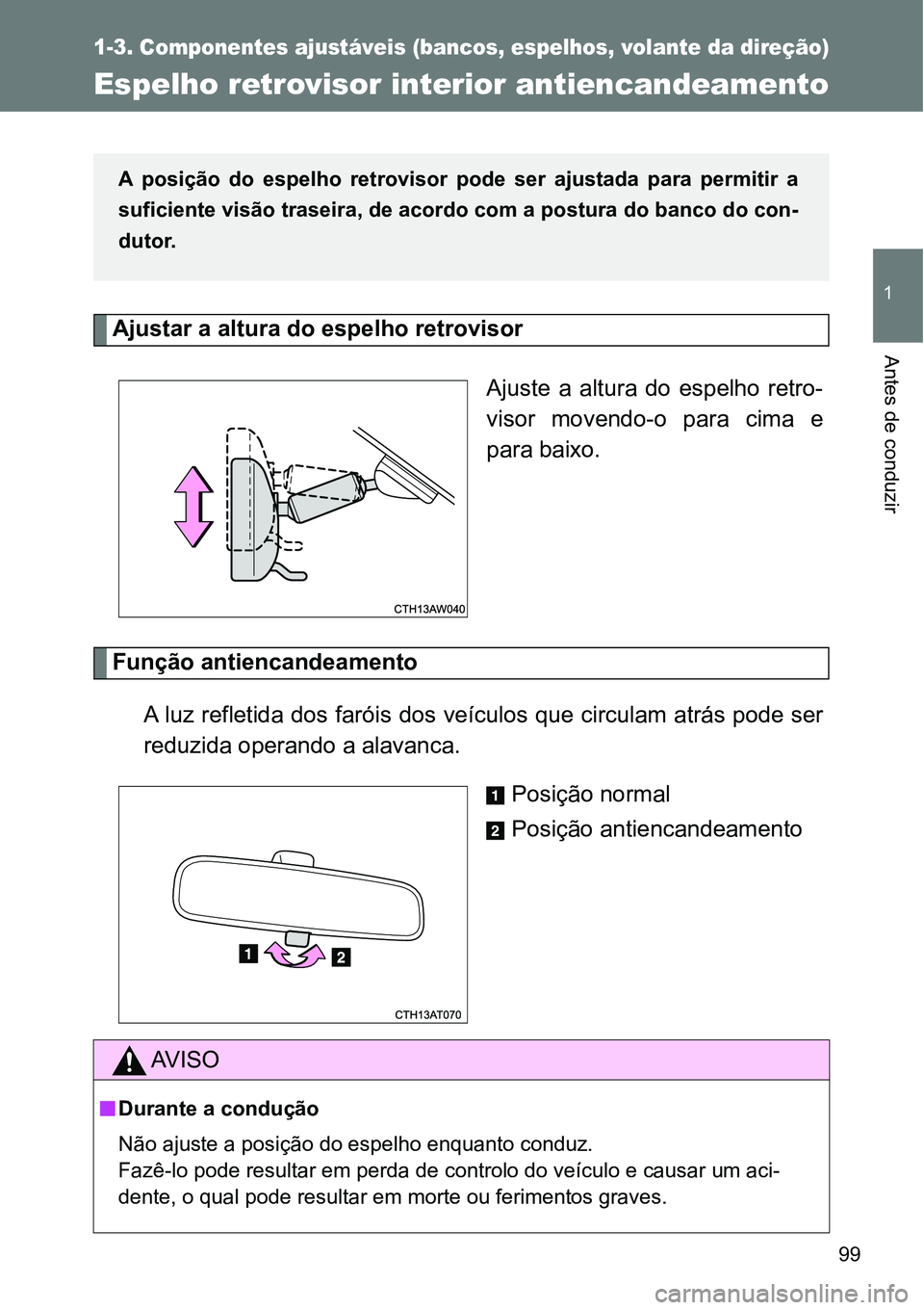 TOYOTA GT86 2018  Manual de utilização (in Portuguese) 99
1
1-3. Componentes ajustáveis (bancos, espelhos, volante da direção)
Antes de conduzir
Espelho retrovisor interior antiencandeamento
Ajustar a altura do espelho retrovisor 
Ajuste  a  altura  do