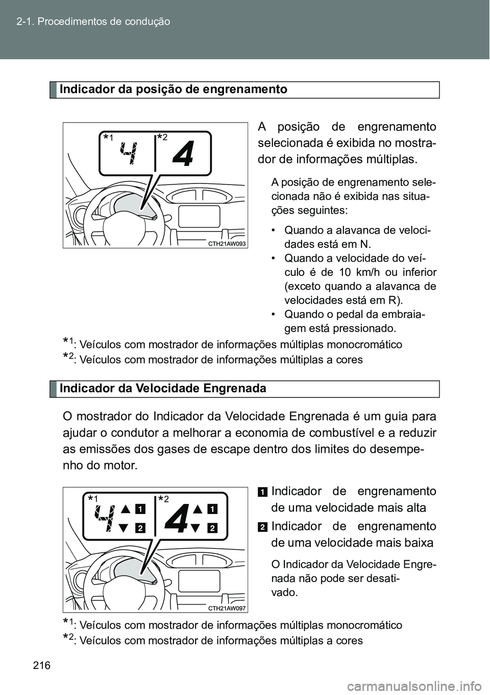 TOYOTA GT86 2018  Manual de utilização (in Portuguese) 216 2-1. Procedimentos de condução
Indicador da posição de engrenamento
A  posição  de  engrenamento
selecionada é exibida no mostra-
dor de informações múltiplas.
A posição de engrenament