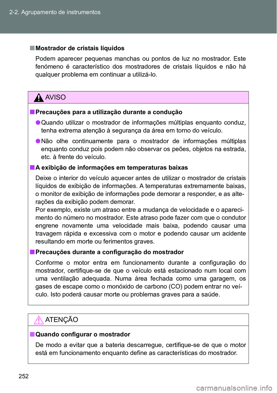 TOYOTA GT86 2018  Manual de utilização (in Portuguese) 252 2-2. Agrupamento de instrumentos
nMostrador de cristais líquidos
Podem  aparecer  pequenas  manchas  ou  pontos  de  luz  no  mostrador. Este
fenómeno  é  característico  dos  mostradores  de 