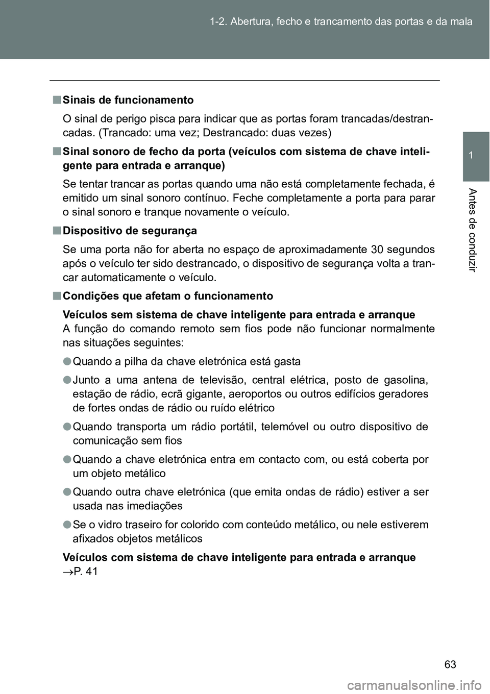 TOYOTA GT86 2018  Manual de utilização (in Portuguese) 63 1-2. Abertura, fecho e trancamento das portas e da mala
1
Antes de conduzir
nSinais de funcionamento
O sinal de perigo pisca para indicar que as portas foram trancadas/destran-
cadas. (Trancado: um