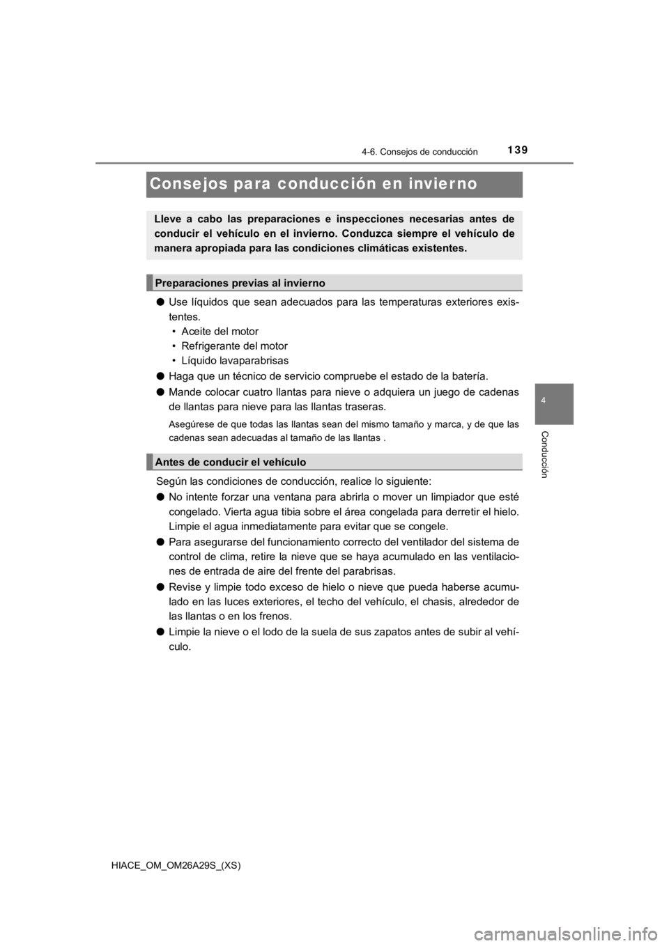 TOYOTA HILACE 2019  Manual del propietario (in Spanish) 139
HIACE_OM_OM26A29S_(XS)
4-6. Consejos de conducción
4
Conducción
Consejos para conducción en invierno
●Use  líquidos  que  sean  adecuados  para  las  temperaturas  exteriore s  exis-
tentes.