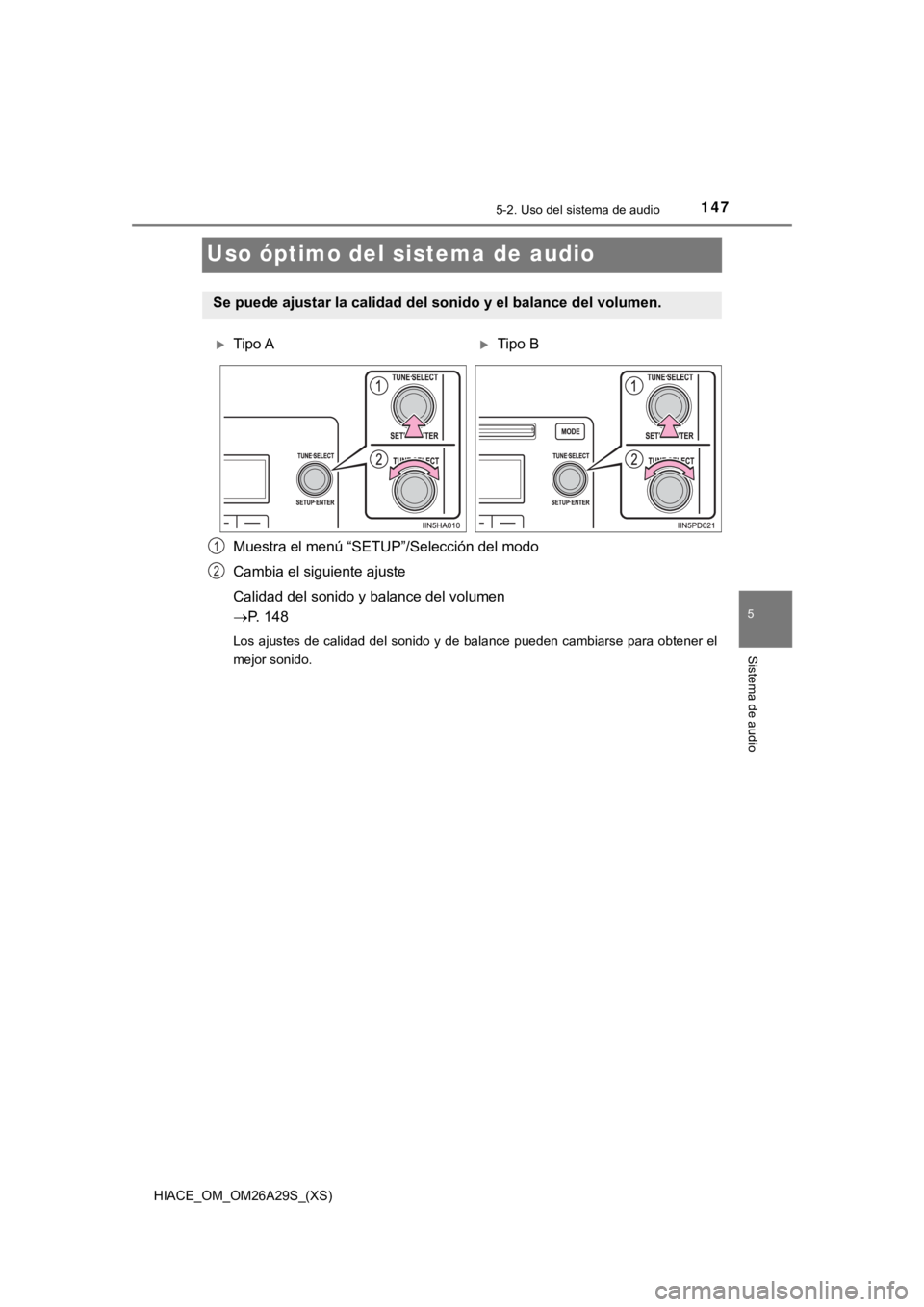TOYOTA HILACE 2019  Manual del propietario (in Spanish) 147
HIACE_OM_OM26A29S_(XS)
5-2. Uso del sistema de audio
5
Sistema de audio
Uso óptimo del sistema de audio
Muestra el menú “SETUP”/Selección del modo
Cambia el siguiente ajuste
Calidad del son