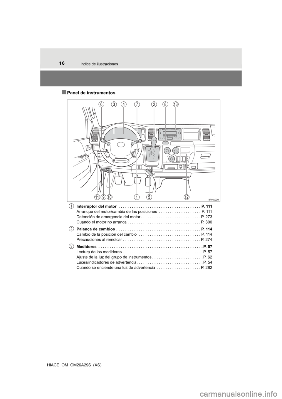 TOYOTA HILACE 2019  Manual del propietario (in Spanish) 16Índice de ilustraciones
HIACE_OM_OM26A29S_(XS)
■Panel de instrumentos
Interruptor del motor  . . . . . . . . . . . . . . . . . . . . . . . . . . . . . . . . . . . . . P. 111
Arranque del motor/ca