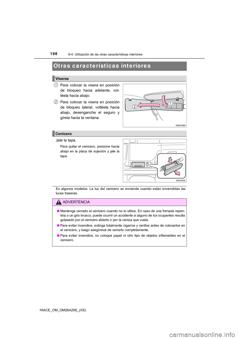 TOYOTA HILACE 2019  Manual del propietario (in Spanish) 198
HIACE_OM_OM26A29S_(XS)
6-4. Utilización de las otras características interiores
Otras características interiores
Para  colocar  la  visera  en  posición
de  bloqueo  hacia  adelante,  vol-
té