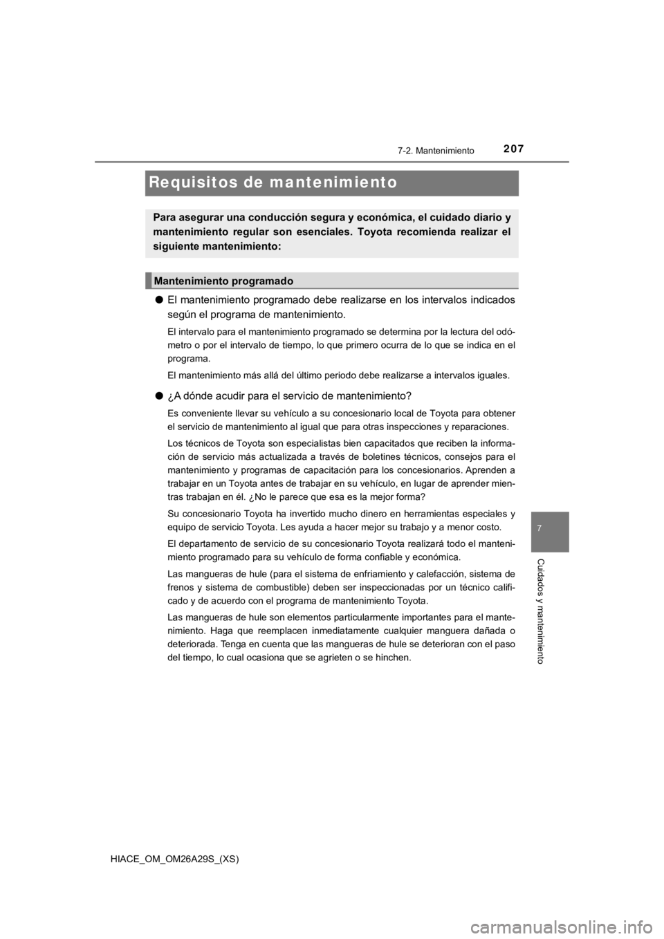 TOYOTA HILACE 2019  Manual del propietario (in Spanish) 207
HIACE_OM_OM26A29S_(XS)
7
Cuidados y mantenimiento
7-2. Mantenimiento
Requisitos de mantenimiento
●El mantenimiento programado debe realizarse en los intervalos indicados
según el programa de ma