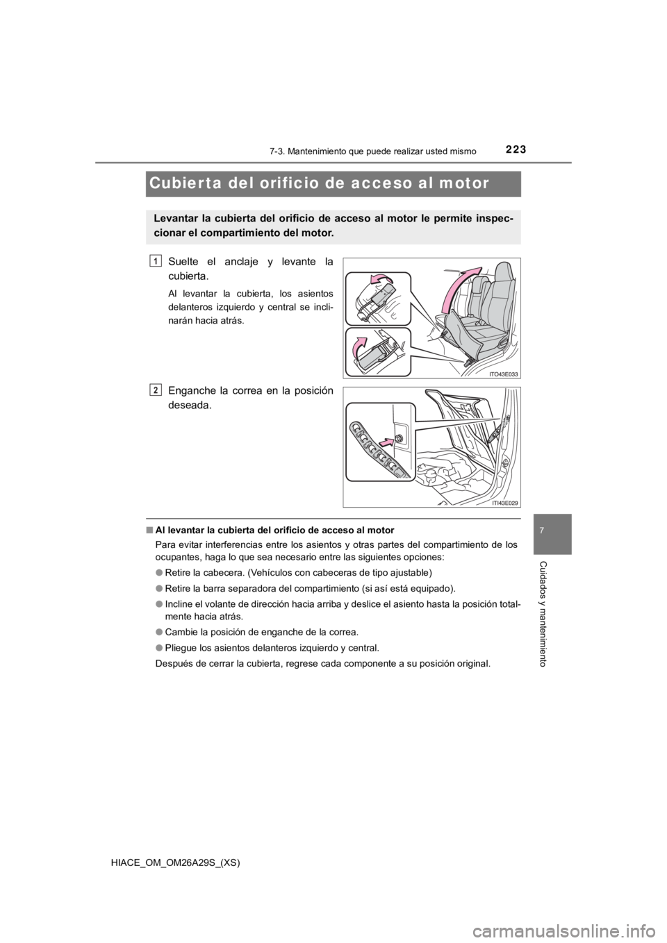TOYOTA HILACE 2019  Manual del propietario (in Spanish) 223
HIACE_OM_OM26A29S_(XS)
7
Cuidados y mantenimiento
7-3. Mantenimiento que puede realizar usted mismo
Cubier ta del orificio de acceso al motor
Suelte  el  anclaje  y  levante  la
cubierta.
Al  leva