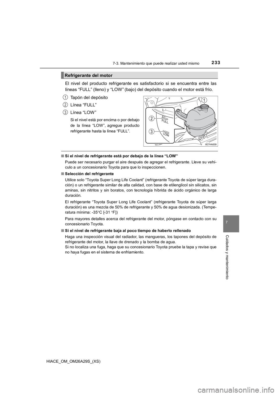 TOYOTA HILACE 2019  Manual del propietario (in Spanish) 2337-3. Mantenimiento que puede realizar usted mismo
HIACE_OM_OM26A29S_(XS)
7
Cuidados y mantenimiento
El  nivel  del  producto  refrigerante  es  satisfactorio  si  se  encuentra  entre  las
líneas 