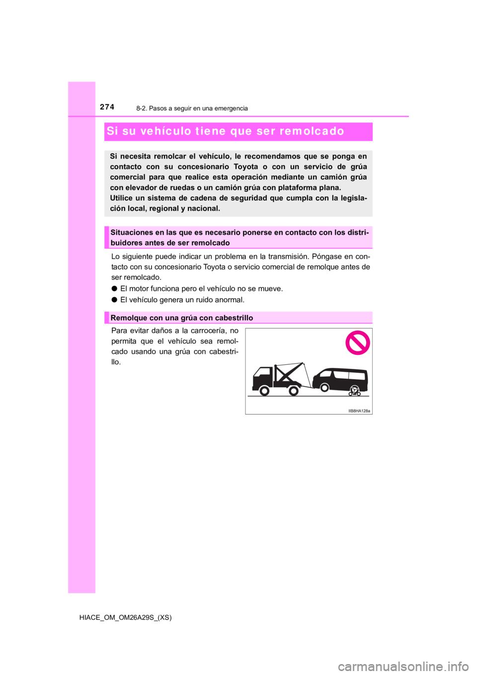 TOYOTA HILACE 2019  Manual del propietario (in Spanish) 274
HIACE_OM_OM26A29S_(XS)
8-2. Pasos a seguir en una emergencia
Si su vehículo tiene que ser remolcado
Lo  siguiente  puede  indicar  un  problema  en  la  transmisión.  Póngase  en  con-
tacto co