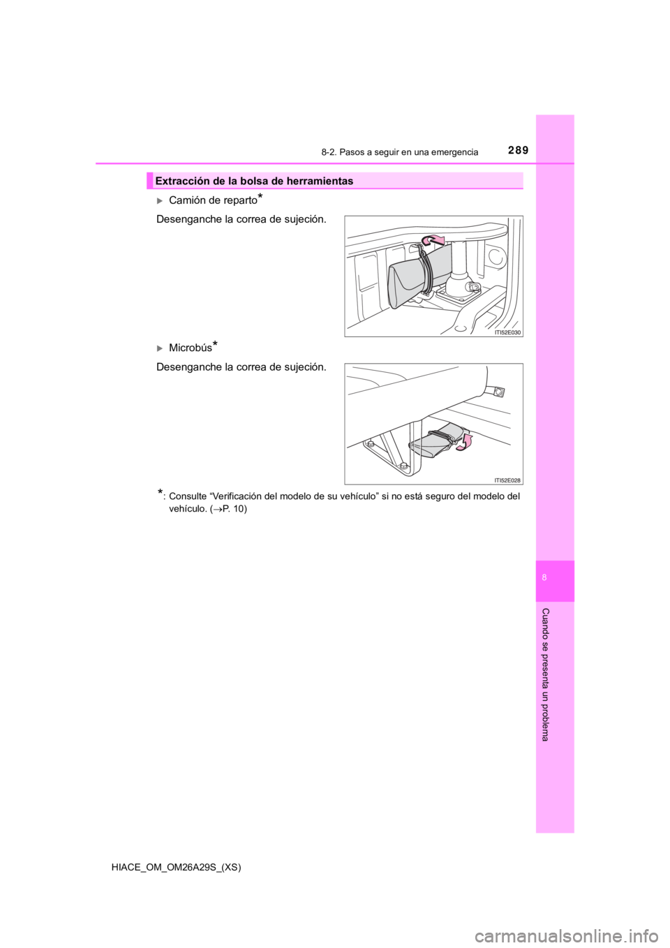 TOYOTA HILACE 2019  Manual del propietario (in Spanish) HIACE_OM_OM26A29S_(XS)
2898-2. Pasos a seguir en una emergencia
8
Cuando se presenta un problema
Camión de reparto*
Desenganche la correa de sujeción.
Microbús*
Desenganche la correa de sujec