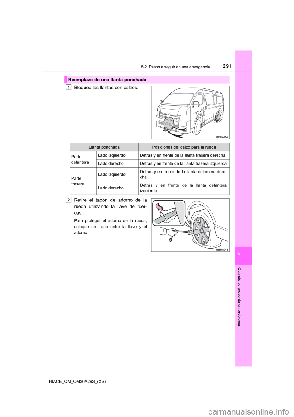 TOYOTA HILACE 2019  Manual del propietario (in Spanish) HIACE_OM_OM26A29S_(XS)
2918-2. Pasos a seguir en una emergencia
8
Cuando se presenta un problema
Bloquee las llantas con calzos.
Retire  el  tapón  de  adorno  de  la
rueda  utilizando  la  llave  de