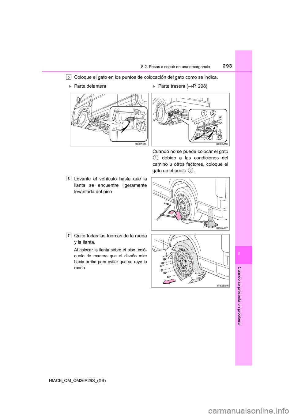 TOYOTA HILACE 2019  Manual del propietario (in Spanish) HIACE_OM_OM26A29S_(XS)
2938-2. Pasos a seguir en una emergencia
8
Cuando se presenta un problema
Coloque el gato en los puntos de colocación del gato como se indica.
Levante  el  vehículo  hasta  qu