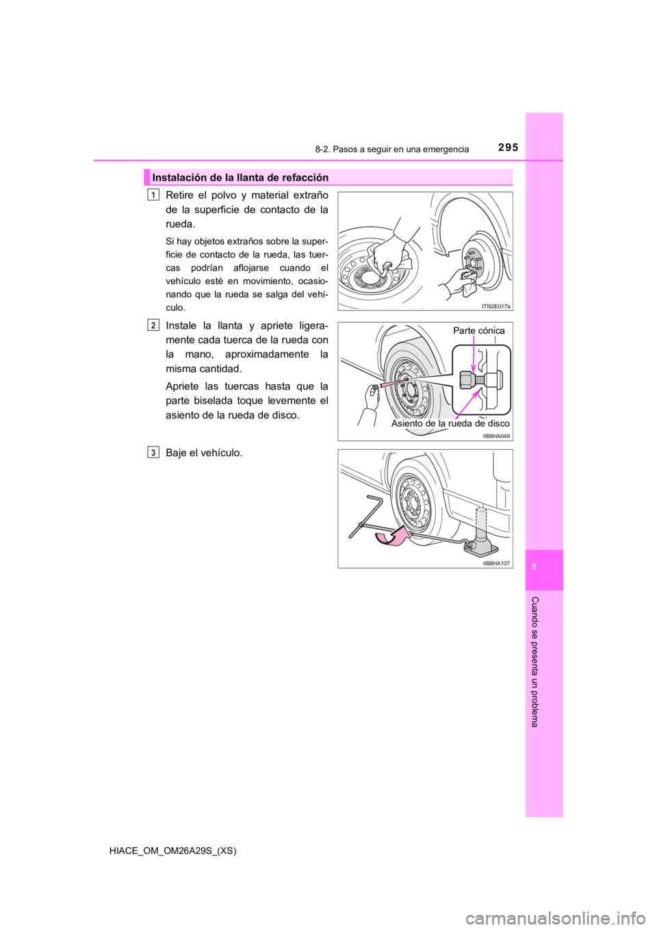 TOYOTA HILACE 2019  Manual del propietario (in Spanish) HIACE_OM_OM26A29S_(XS)
2958-2. Pasos a seguir en una emergencia
8
Cuando se presenta un problema
Retire  el  polvo  y  material  extraño
de  la  superficie  de  contacto  de  la
rueda.
Si hay objetos