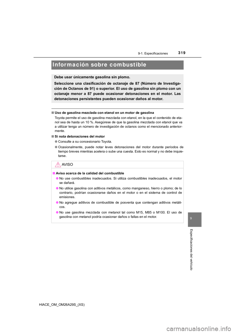 TOYOTA HILACE 2019  Manual del propietario (in Spanish) 319
HIACE_OM_OM26A29S_(XS)
9
Especificaciones del vehículo
9-1. Especificaciones
Información sobre combustible
■Uso de gasolina mezclada con et anol en un motor de gasolina
Toyota permite el uso d