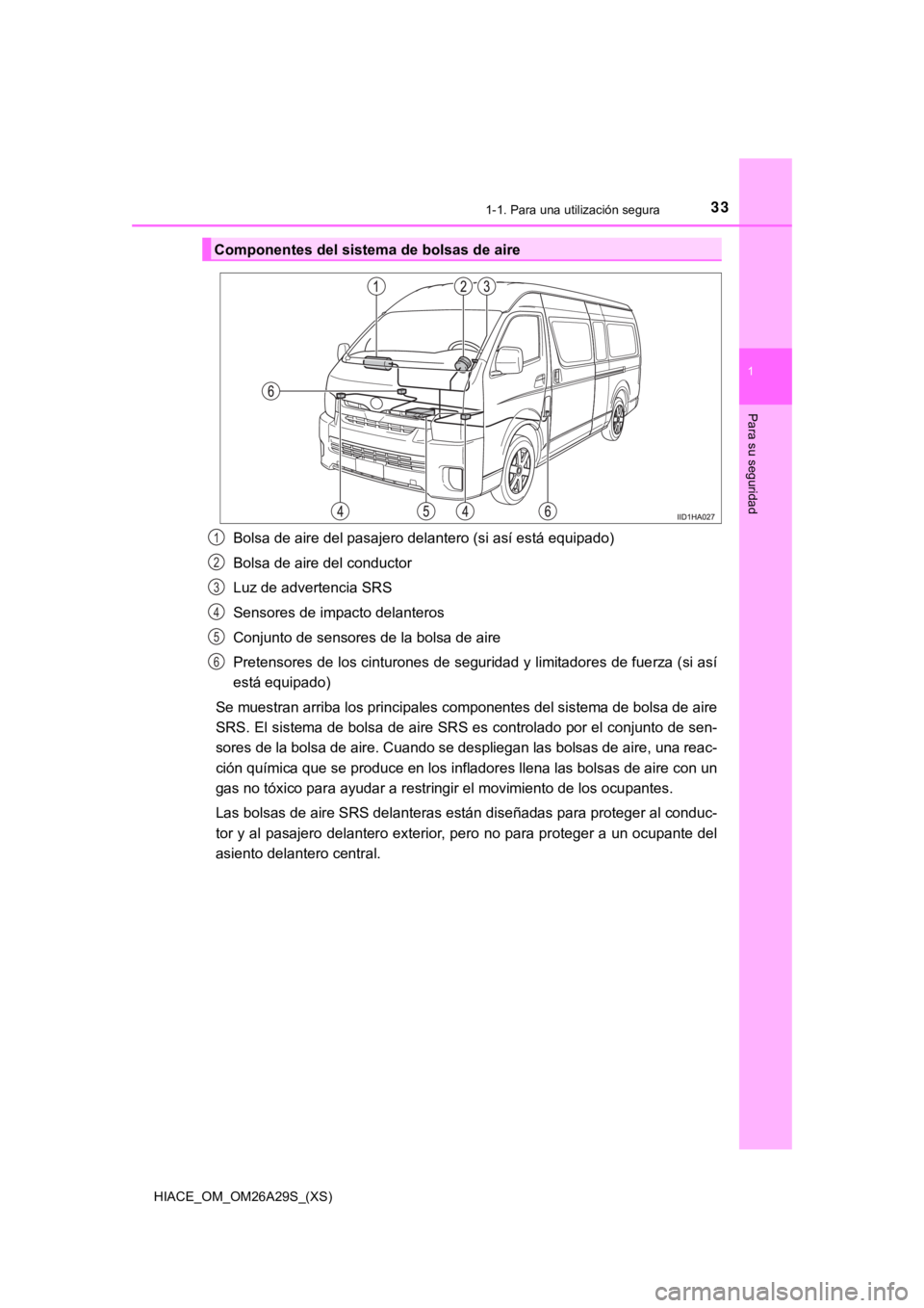 TOYOTA HILACE 2019  Manual del propietario (in Spanish) 331-1. Para una utilización segura
HIACE_OM_OM26A29S_(XS)
1
Para su seguridad
Bolsa de aire del pasajero delantero (si así está equipado)
Bolsa de aire del conductor
Luz de advertencia SRS
Sensores