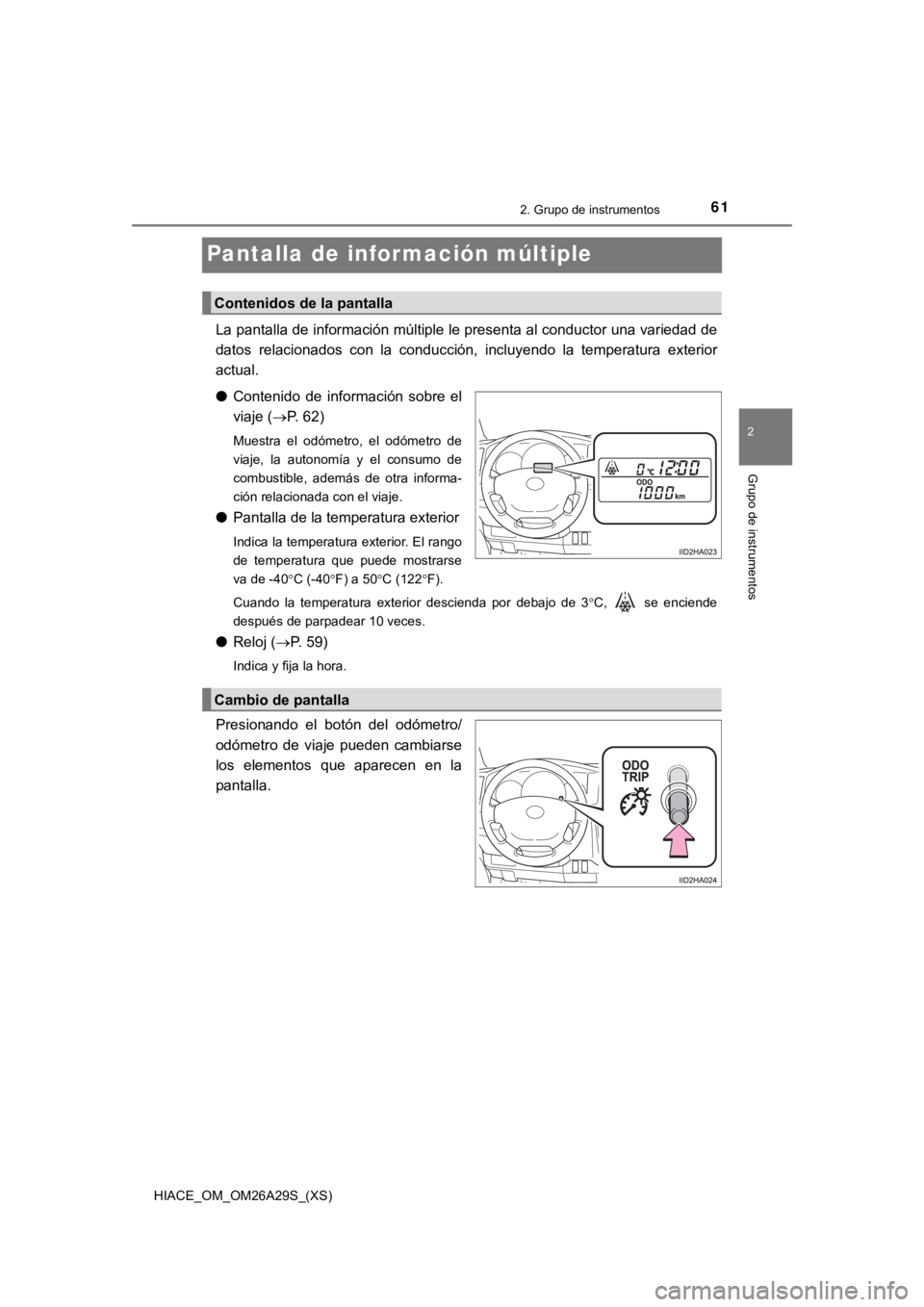 TOYOTA HILACE 2019  Manual del propietario (in Spanish) 61
HIACE_OM_OM26A29S_(XS)
2. Grupo de instrumentos
2
Grupo de instrumentos
Pantalla de información múltiple
La pantalla de información múltiple le presenta al conductor una variedad de
datos  rela
