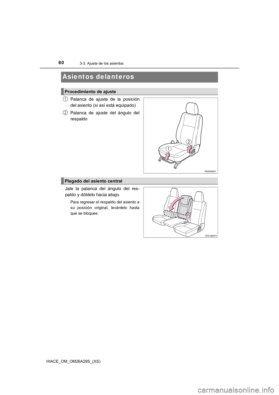 TOYOTA HILACE 2019  Manual del propietario (in Spanish) 80
HIACE_OM_OM26A29S_(XS)
3-3. Ajuste de los asientos
Asientos delanteros
Palanca  de  ajuste  de  la  posición
del asiento (si así está equipado)
Palanca  de  ajuste  del  ángulo  del
respaldo
Ja
