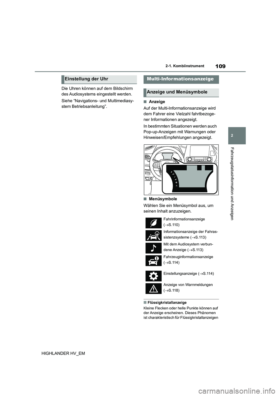 TOYOTA HIGHLANDER 2020  Betriebsanleitungen (in German) 109
2 
2-1. Kombiinstrument
Fahrzeugstatusinformation und Anzeigen
HIGHLANDER HV_EM 
Die Uhren können auf dem Bildschirm  
des Audiosystems  ei ngestellt werden. 
Siehe “Navigations- und Multimedia