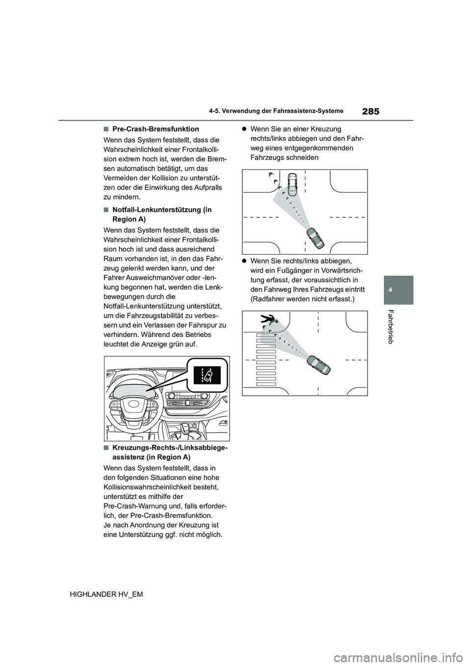 TOYOTA HIGHLANDER 2020 Betriebsanleitungen (in German) 285
4
4-5. Verwendung der Fahrassistenz-Systeme
Fahrbetrieb
HIGHLANDER HV_EM
■Pre-Crash-Bremsfunktion
Wenn das System feststellt, dass die
Wahrscheinlichkeit einer Frontalkolli-
sion extrem hoch TOYOTA HIGHLANDER 2020 Betriebsanleitungen (in German) 285
4
4-5. Verwendung der Fahrassistenz-Systeme
Fahrbetrieb
HIGHLANDER HV_EM
■Pre-Crash-Bremsfunktion
Wenn das System feststellt, dass die
Wahrscheinlichkeit einer Frontalkolli-
sion extrem hoch