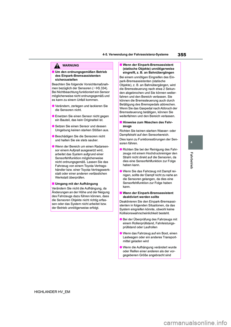 TOYOTA HIGHLANDER 2020  Betriebsanleitungen (in German) 355
4 
4-5. Verwendung der Fahrassistenz-Systeme
Fahrbetrieb
HIGHLANDER HV_EM
WARNUNG
■Um den ordnungsgemäßen Betrieb  
des Einpark-Bremsassistenten 
sicherzustellen 
Beachten Sie folgende Vorsich
