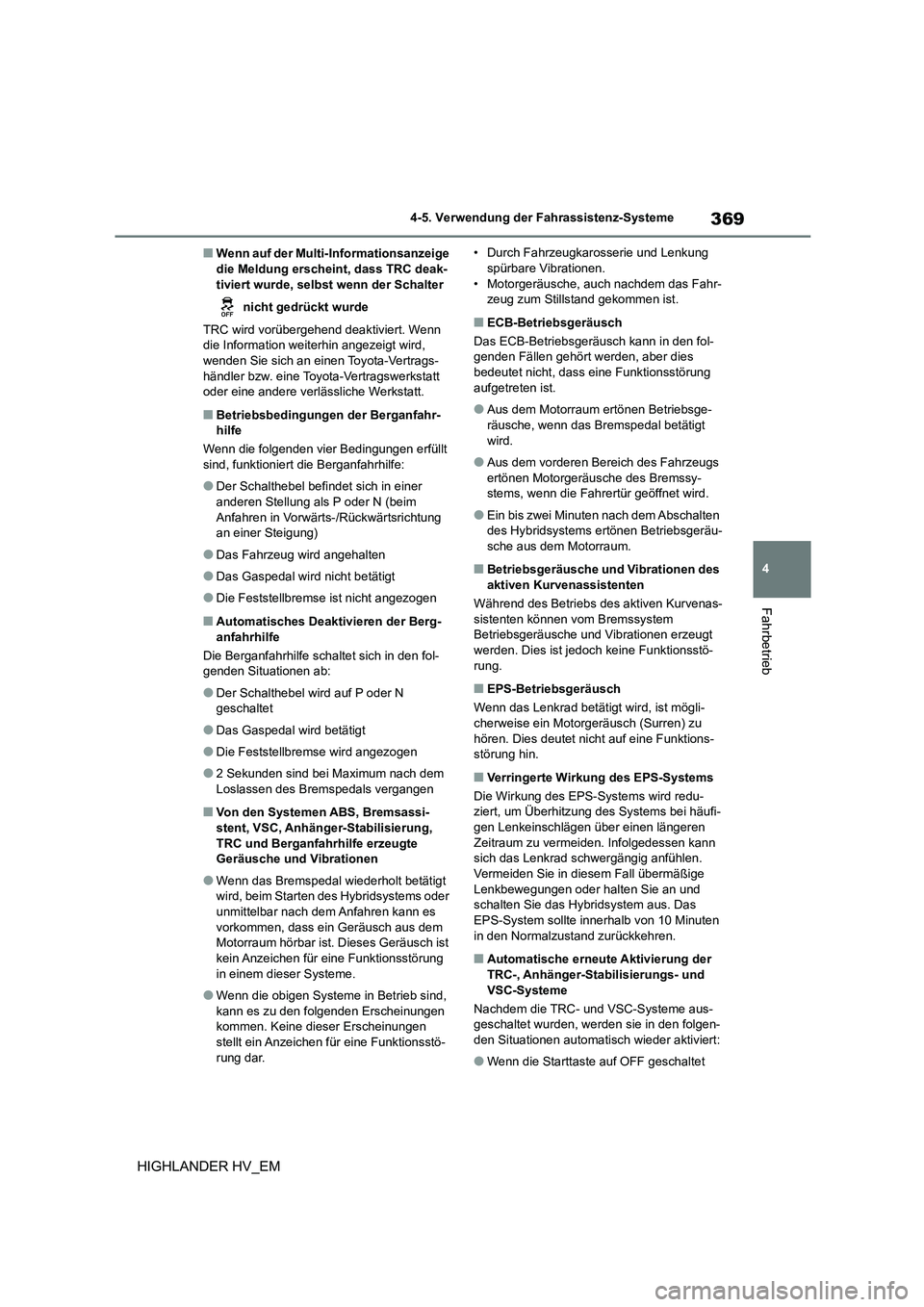 TOYOTA HIGHLANDER 2020 Betriebsanleitungen (in German) 369
4
4-5. Verwendung der Fahrassistenz-Systeme
Fahrbetrieb
HIGHLANDER HV_EM
■Wenn auf der Multi- Informationsanzeige
die Meldung erscheint, dass TRC deak- tiviert wurde, selbst wenn der Schalter TOYOTA HIGHLANDER 2020 Betriebsanleitungen (in German) 369
4
4-5. Verwendung der Fahrassistenz-Systeme
Fahrbetrieb
HIGHLANDER HV_EM
■Wenn auf der Multi- Informationsanzeige
die Meldung erscheint, dass TRC deak- tiviert wurde, selbst wenn der Schalter
