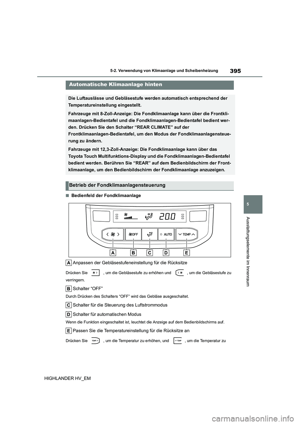 TOYOTA HIGHLANDER 2020 Betriebsanleitungen (in German) 395
5
5-2. Verwendung von Klimaanlage und Scheibenheizung
Ausstattungselemente im Innenraum
HIGHLANDER HV_EM
■Bedienfeld der Fondklimaanlage
Anpassen der Gebläsestufeneinstellung für die Rücksi TOYOTA HIGHLANDER 2020 Betriebsanleitungen (in German) 395
5
5-2. Verwendung von Klimaanlage und Scheibenheizung
Ausstattungselemente im Innenraum
HIGHLANDER HV_EM
■Bedienfeld der Fondklimaanlage
Anpassen der Gebläsestufeneinstellung für die Rücksi