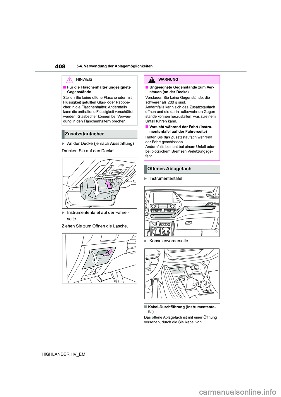 TOYOTA HIGHLANDER 2020 Betriebsanleitungen (in German) 4085-4. Verwendung der Ablagemöglichkeiten
HIGHLANDER HV_EM
An der Decke (je nach Ausstattung)
Drücken Sie auf den Deckel.
Instrumententafel auf der Fahrer-
seite
Ziehen Sie zum Öffnen die TOYOTA HIGHLANDER 2020 Betriebsanleitungen (in German) 4085-4. Verwendung der Ablagemöglichkeiten
HIGHLANDER HV_EM
An der Decke (je nach Ausstattung)
Drücken Sie auf den Deckel.
Instrumententafel auf der Fahrer-
seite
Ziehen Sie zum Öffnen die