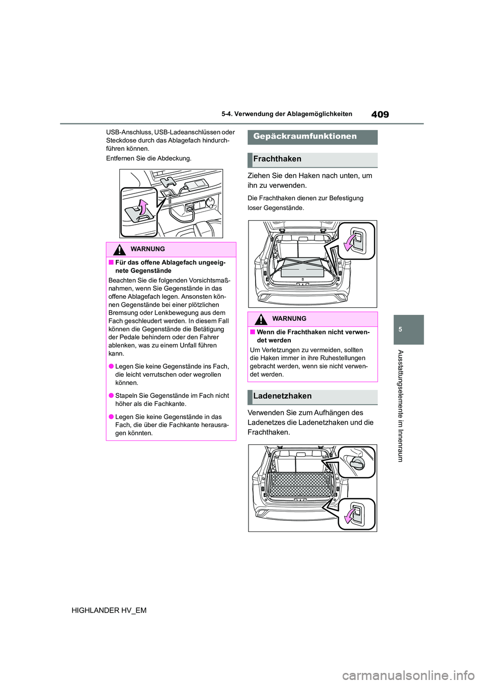 TOYOTA HIGHLANDER 2020 Betriebsanleitungen (in German) 409
5
5-4. Verwendung der Ablagemöglichkeiten
Ausstattungselemente im Innenraum
HIGHLANDER HV_EM
USB-Anschluss, USB-Ladeanschlüssen oder Steckdose durch das Ablagefach hindurch-
führen können. TOYOTA HIGHLANDER 2020 Betriebsanleitungen (in German) 409
5
5-4. Verwendung der Ablagemöglichkeiten
Ausstattungselemente im Innenraum
HIGHLANDER HV_EM
USB-Anschluss, USB-Ladeanschlüssen oder Steckdose durch das Ablagefach hindurch-
führen können.