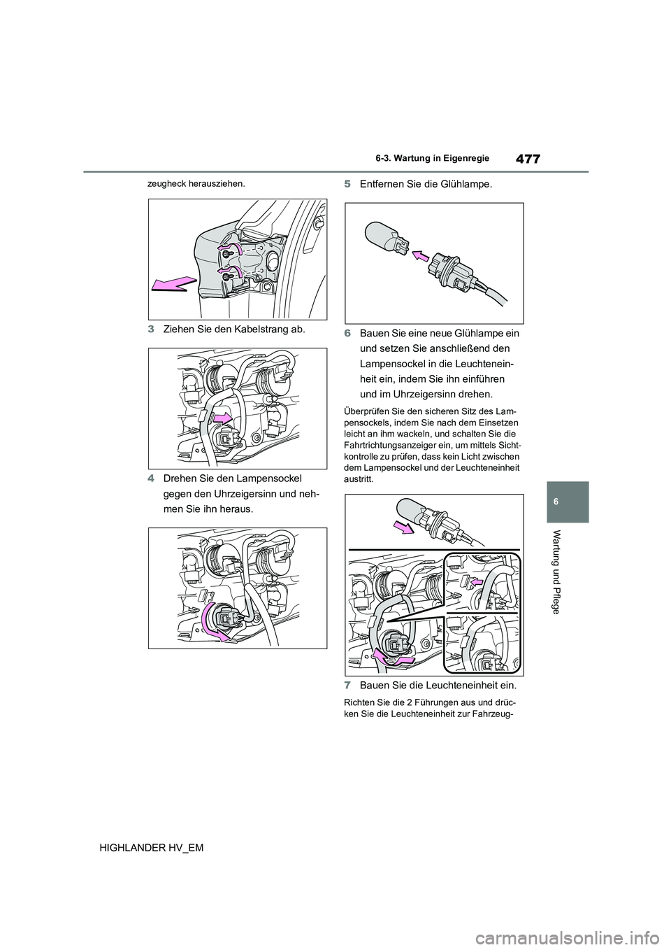 TOYOTA HIGHLANDER 2020  Betriebsanleitungen (in German) 477
6 
6-3. Wartung in Eigenregie
Wartung und Pflege
HIGHLANDER HV_EM
zeugheck herausziehen.
3 Ziehen Sie den Kabelstrang ab. 
4 Drehen Sie den Lampensockel  
gegen den Uhrzeigersinn und neh-
men Sie 