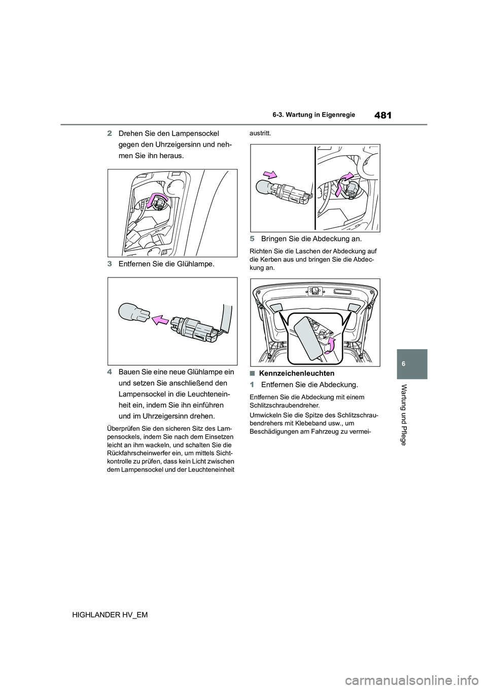 TOYOTA HIGHLANDER 2020  Betriebsanleitungen (in German) 481
6 
6-3. Wartung in Eigenregie
Wartung und Pflege
HIGHLANDER HV_EM 
2 Drehen Sie den Lampensockel  
gegen den Uhrzeigersinn und neh-
men Sie ihn heraus. 
3 Entfernen Sie die Glühlampe. 
4 Bauen Si
