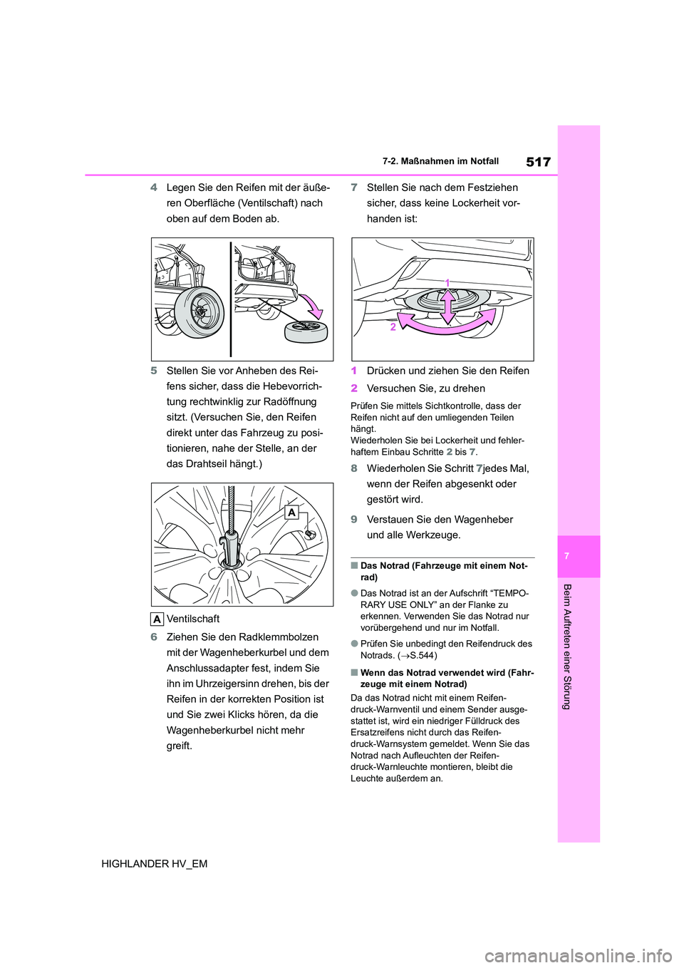 TOYOTA HIGHLANDER 2020 Betriebsanleitungen (in German) 517
7
7-2. Maßnahmen im Notfall
Beim Auftreten einer Störung
HIGHLANDER HV_EM
4 Legen Sie den Reifen mit der äuße-
ren Oberfläche (Ventilschaft) nach
oben auf dem Boden ab.
5 Stellen Sie vor TOYOTA HIGHLANDER 2020 Betriebsanleitungen (in German) 517
7
7-2. Maßnahmen im Notfall
Beim Auftreten einer Störung
HIGHLANDER HV_EM
4 Legen Sie den Reifen mit der äuße-
ren Oberfläche (Ventilschaft) nach
oben auf dem Boden ab.
5 Stellen Sie vor