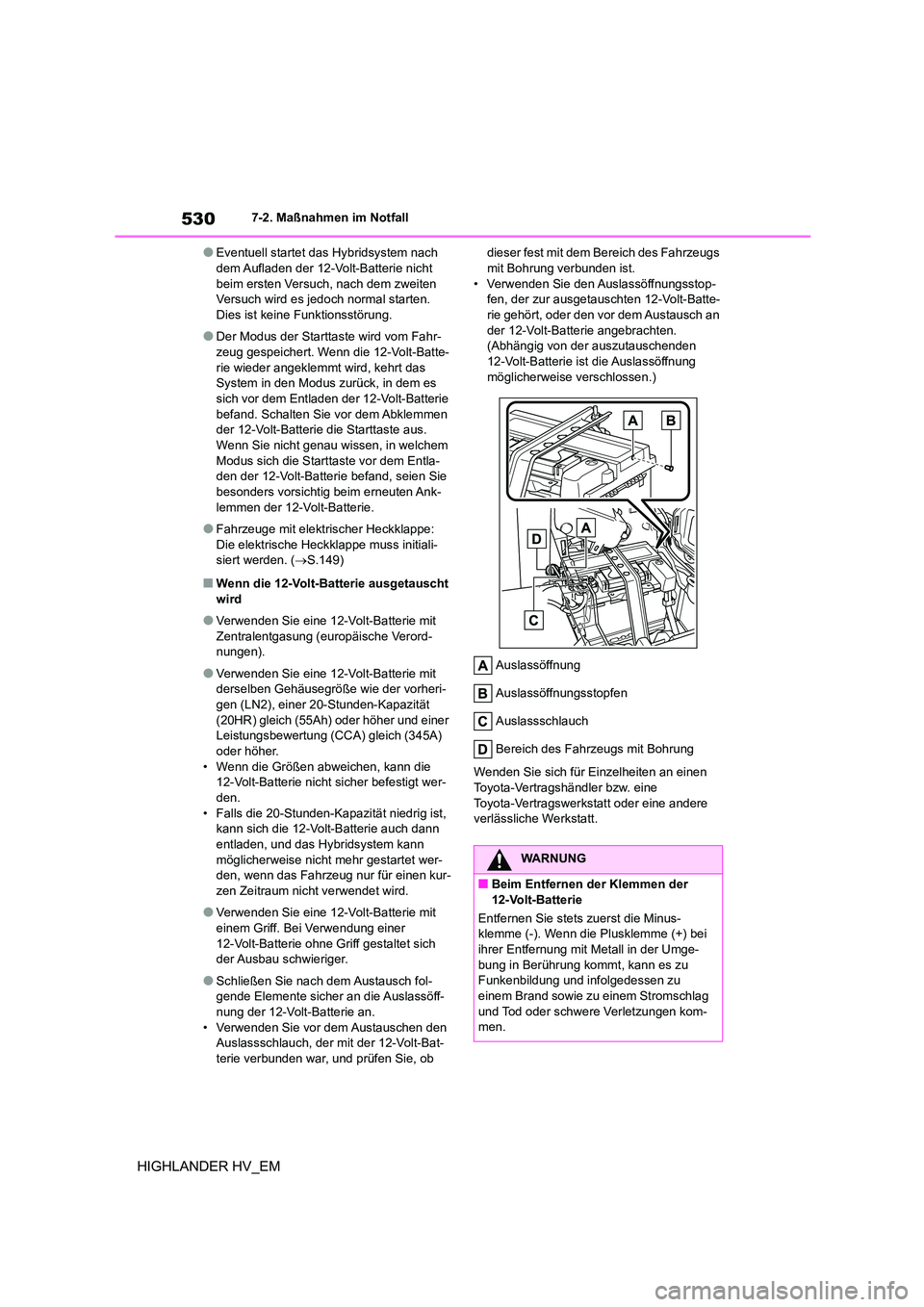 TOYOTA HIGHLANDER 2020 Betriebsanleitungen (in German) 5307-2. Maßnahmen im Notfall
HIGHLANDER HV_EM
●Eventuell startet das Hybridsystem nach dem Aufladen der 12-Volt-Batterie nicht
beim ersten Versuch, nach dem zweiten
Versuch wird es jedoch norma TOYOTA HIGHLANDER 2020 Betriebsanleitungen (in German) 5307-2. Maßnahmen im Notfall
HIGHLANDER HV_EM
●Eventuell startet das Hybridsystem nach dem Aufladen der 12-Volt-Batterie nicht
beim ersten Versuch, nach dem zweiten
Versuch wird es jedoch norma
