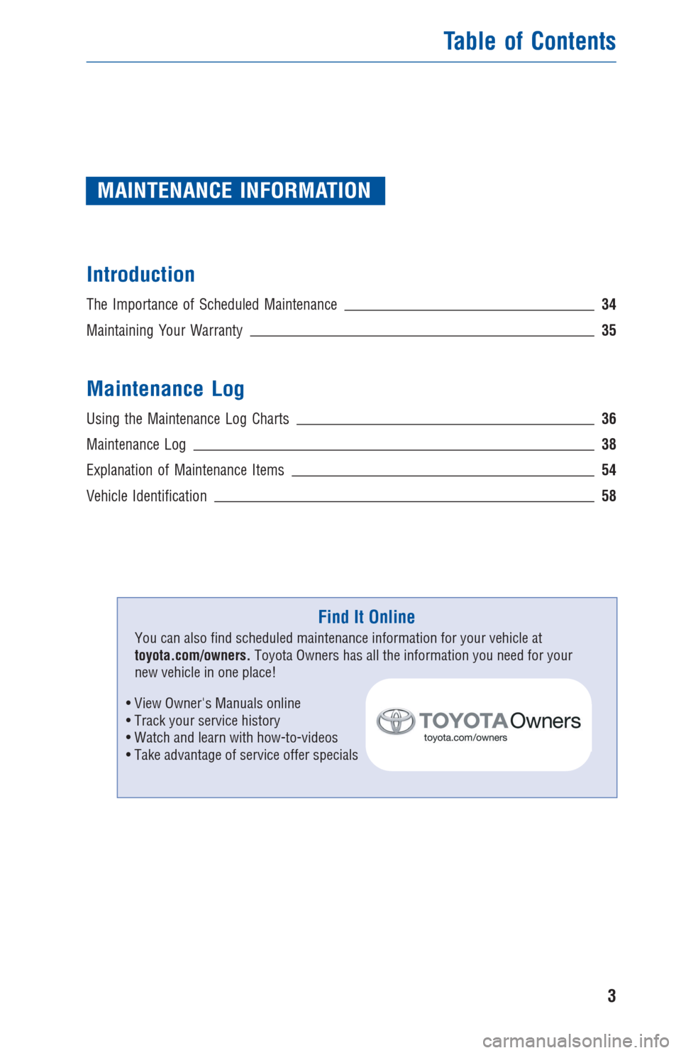 TOYOTA RAV4 2013 XA40 / 4.G Warranty And Maintenance Guide MAINTENANCE INFORMATION
Introduction
The Importance of Scheduled Maintenance34
Maintaining Your Warranty35
Maintenance Log
Using the Maintenance Log Charts36
Maintenance Log38
Explanation of Maintenan