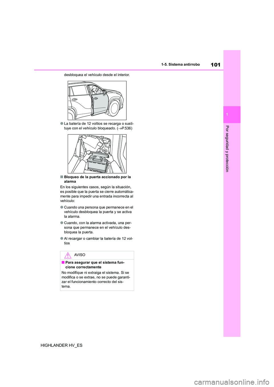 TOYOTA HIGHLANDER 2020  Manual del propietario (in Spanish) 101
1 
1-5. Sistema antirrobo
Por seguridad y protección
HIGHLANDER HV_ES
desbloquea el vehículo  desde el interior.
●La batería de 12 voltios se recarga o susti- 
tuye con el vehículo bloqueado