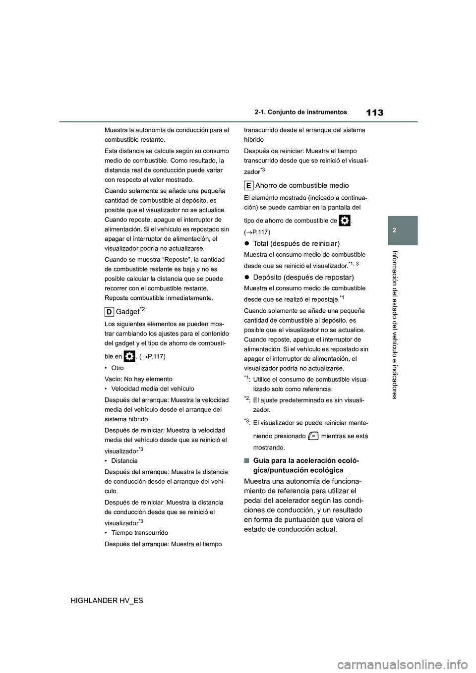 TOYOTA HIGHLANDER 2020  Manual del propietario (in Spanish) 113
2 
2-1. Conjunto de instrumentos
Información del estado del vehículo e indicadores
HIGHLANDER HV_ES
Muestra la autonomía de conducción para el  
combustible restante. 
Esta distancia se calc u
