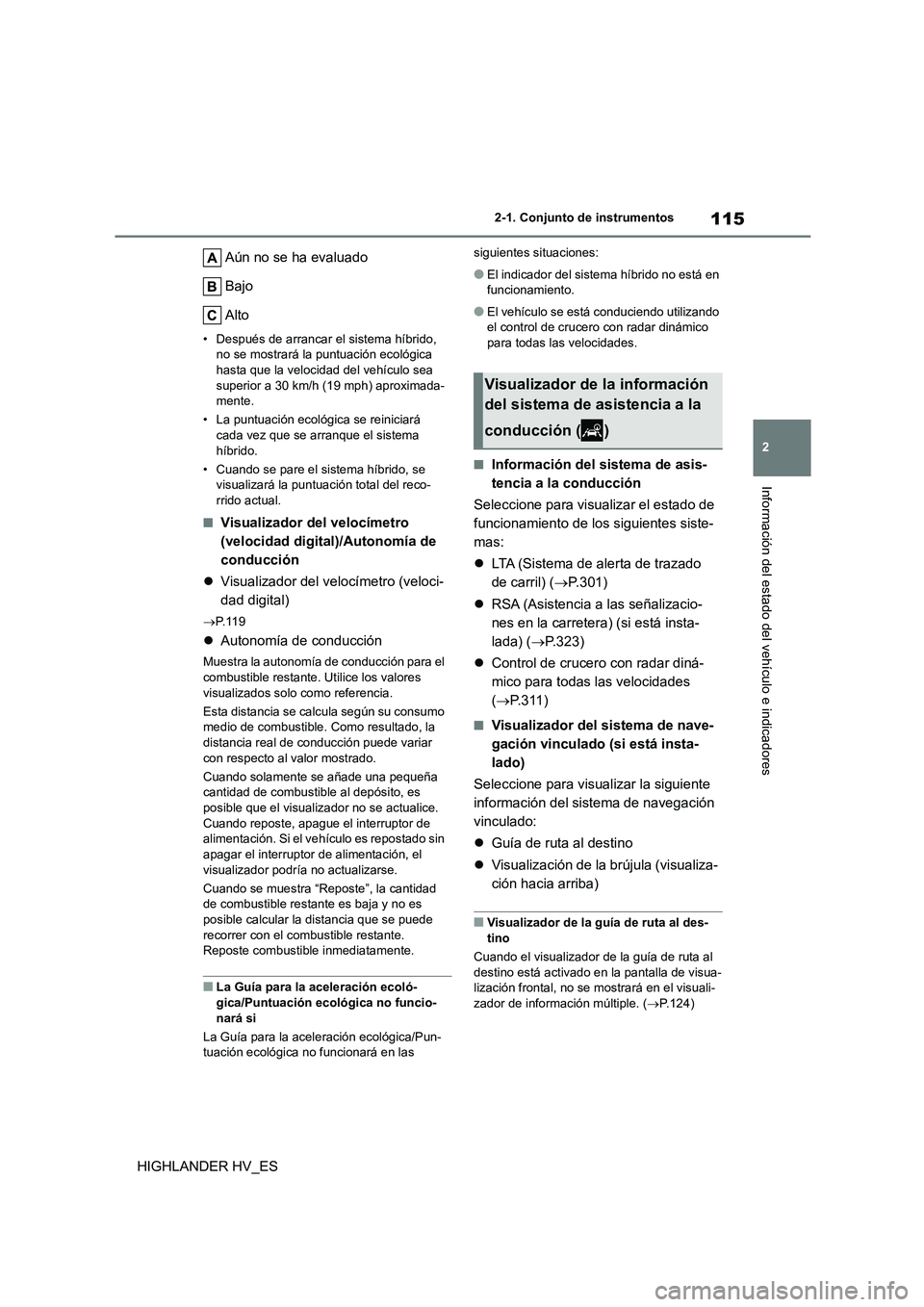 TOYOTA HIGHLANDER 2020  Manual del propietario (in Spanish) 115
2 
2-1. Conjunto de instrumentos
Información del estado del vehículo e indicadores
HIGHLANDER HV_ES 
Aún no se ha evaluado 
Bajo 
Alto
• Después de arrancar el sistema híbrido,  no se mostr