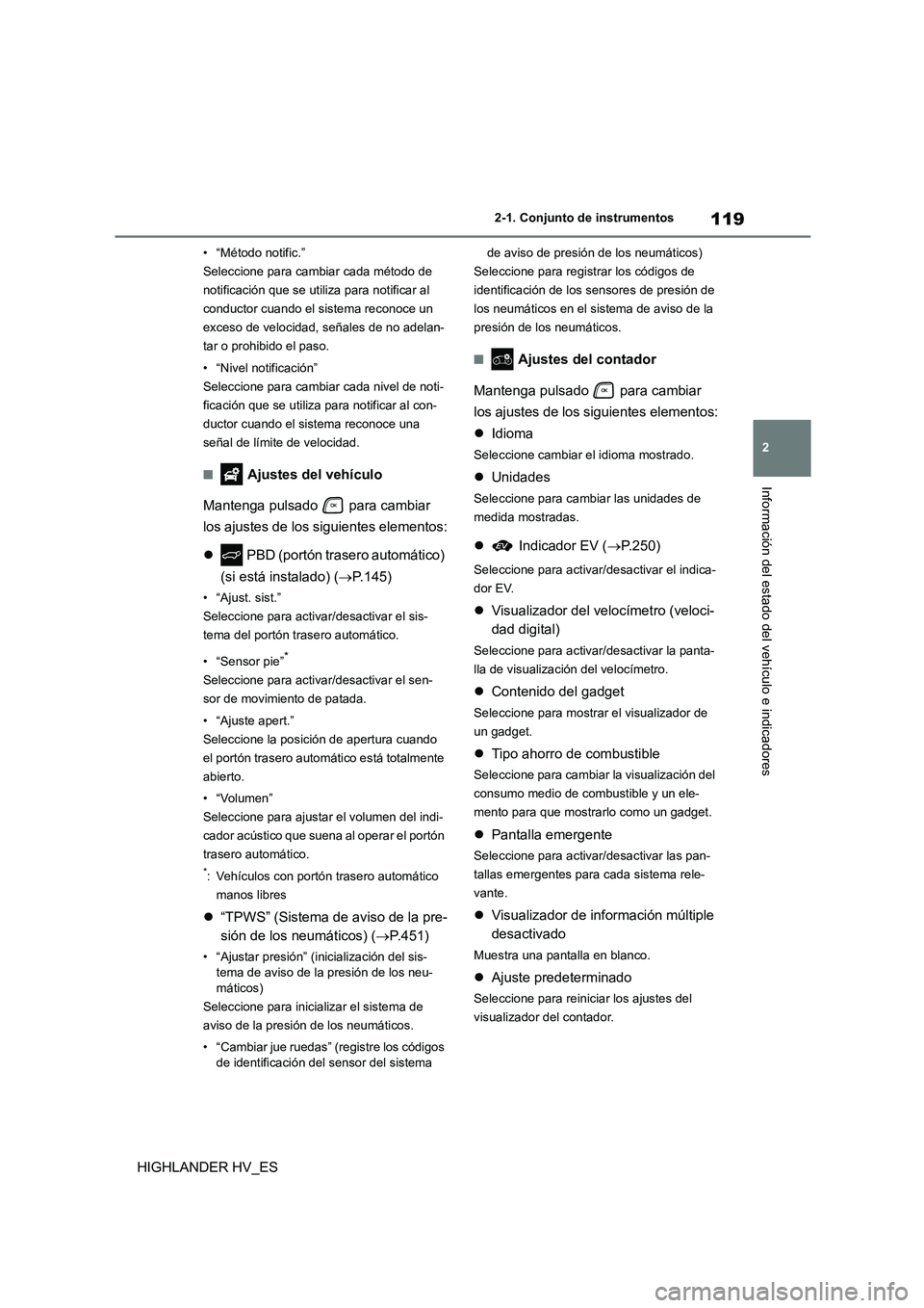 TOYOTA HIGHLANDER 2020  Manual del propietario (in Spanish) 119
2 
2-1. Conjunto de instrumentos
Información del estado del vehículo e indicadores
HIGHLANDER HV_ES
• “Método notific.” 
Seleccione para cambiar cada método de 
notificación que se util